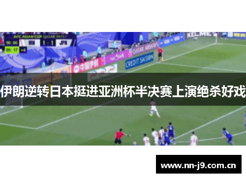 伊朗逆转日本挺进亚洲杯半决赛上演绝杀好戏